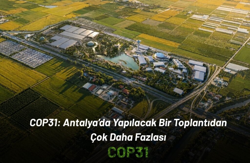 COP31 Antalya’da Yapılacak Bir Toplantıdan Çok Daha Fazlası